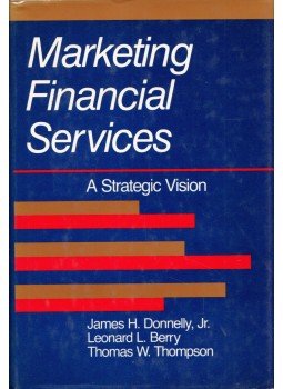 James H. Donelly, Leonard L. Berry, Thomas W. Thompson - Marketing Financial Services: A Strategic Vision James H. Donelly, Leonard L. Berry, Thomas W. Thompson - Marketing Financial Services: A Strategic Vision, Homewood. Illinois 1985 antikvár könyv