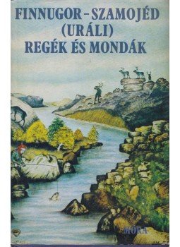 Domonkos Péter - Finnugor-szamojéd (uráli) regék és mondák I. Domonkos Péter - Finnugor-szamojéd (uráli) regék és mondák I., Budapest 1984 antikvár könyv