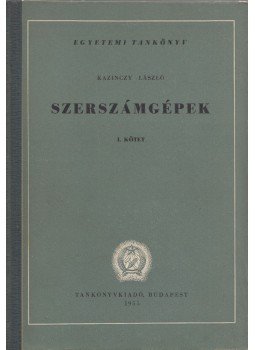 Kazinczy László - Szerszámgépek I. kötet Kazinczy László - Szerszámgépek I. kötet, Budapest 1955 antikvár könyv
