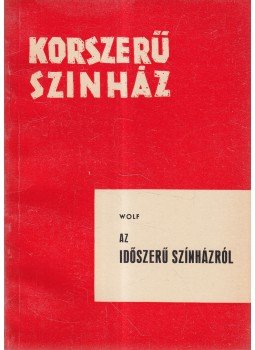 Friedrich Wolf - Az időszerű színházról Friedrich Wolf - Az időszerű színházról, Budapest 1961 antikvár könyv