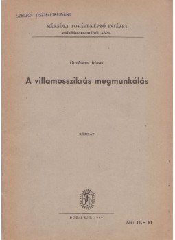 Davidesz János - A villamosszikrás megmunkálás Davidesz János - A villamosszikrás megmunkálás, Budapest 1960 antikvár könyv