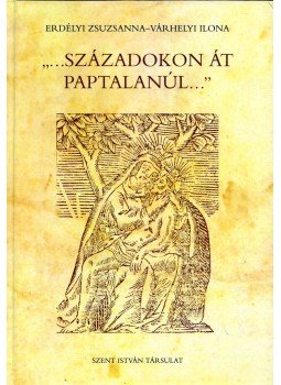 Erdélyi Zsuzsanna, Várhelyi Ilona - "...Századokon át paptalanúl..." Erdélyi Zsuzsanna, Várhelyi Ilona - "...Századokon át paptalanúl...", Budapest 2011 antikvár könyv