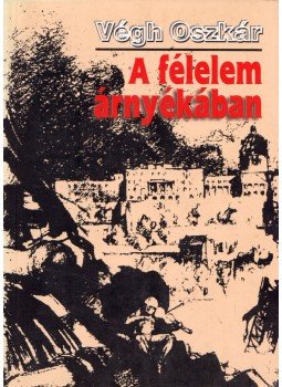 Végh Oszkár - A félelem árnyékában Végh Oszkár - A félelem árnyékában, Budapest 1999 antikvár könyv