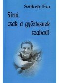 Székely Éva - Sírni csak a győztesnek szabad! (dedikált)