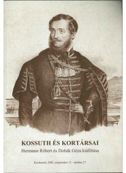 Hermann Róbert, Dobák Géza - Kossuth és kortársai Hermann Róbert, Dobák Géza - Kossuth és kortársai, Kecskemét 2002 antikvár könyv