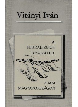 Vitányi Iván - A feudalizmus továbbélése a mai Magyarországon Vitányi Iván - A feudalizmus továbbélése a mai Magyarországon, Budapest 2012 antikvár könyv