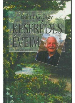 Bálint György - Keserédes éveim (dedikált) Bálint György - Keserédes éveim (dedikált), Budapest 2002 antikvár könyv