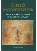 Grétsy László - Éltető anyanyelvünk - Mai nyelvművelésünk elmélete és gyakorlata (dedikált)