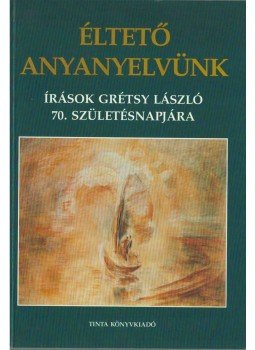 Grétsy László - Éltető anyanyelvünk - Mai nyelvművelésünk elmélete és gyakorlata (dedikált),  2002 antikvár könyv