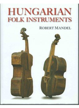 Robert Mandel - Hungarian Folk Instruments Robert Mandel - Hungarian Folk Instruments, Budapest 2008 antikvár könyv