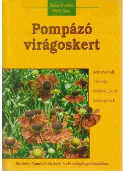 Dede Géza, Balázs Erzsébet - Pompázó virágoskert Dede Géza, Balázs Erzsébet - Pompázó virágoskert, Kisújszállás 2005 antikvár könyv
