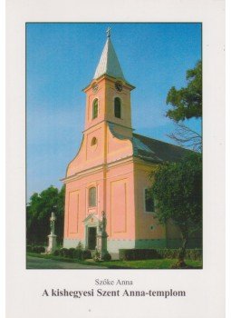 Szőke Anna - A kishegyesi Szent Anna-templom Szőke Anna - A kishegyesi Szent Anna-templom, 2008 antikvár könyv