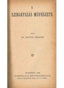 Hevesi Sándor - A szinjátszás művészete Hevesi Sándor - A szinjátszás művészete, Budapest 1908 antikvár könyv