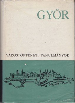 Dávid Lajos, Lengyel Alfréd, Z. Szabó László - Győr - Várostörténeti tanulmányok, Győr 1971 antikvár könyv