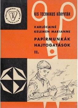 Karlócainé Kelemen Marianne - Papírmunkák, hajtogatások II. Karlócainé Kelemen Marianne - Papírmunkák, hajtogatások II., Budapest 1966 antikvár könyv