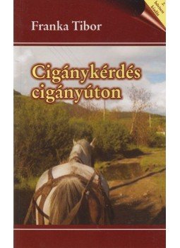 Franka Tibor - Cigánykérdés cigányúton Franka Tibor - Cigánykérdés cigányúton, Budapest 2008 antikvár könyv