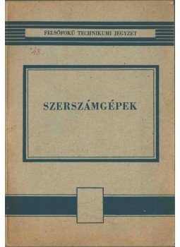 Davidesz János, Dénes Miklós, Farkas János, Rudas János - Szerszámgépek Davidesz János, Dénes Miklós, Farkas János, Rudas János - Szerszámgépek, Budapest 1966 antikvár könyv