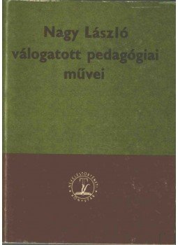 Nagy László - Nagy László válogatott pedagógiai művei Nagy László - Nagy László válogatott pedagógiai művei, Budapest 1972 antikvár könyv