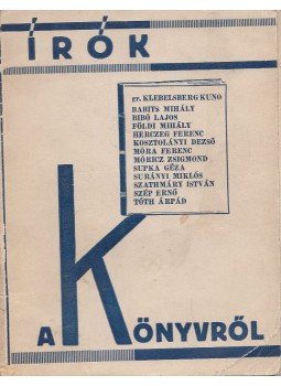 Klebelsberg Kuno, Babits Mihály, Bibó Lajos, Földi Mihály, Szép Ernő, Tóth Árpád, Surányi Miklós, Móricz Zsigmond, Kosztolányi Dezső, Herczeg Ferenc - Írók a könyvről, Budapest 1930 antikvár könyv