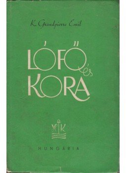 Kolozsvári Grandpierre Emil - Lófő és kora Kolozsvári Grandpierre Emil - Lófő és kora, 1946 antikvár könyv