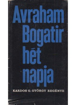 Kardos G. György - Avraham Bogatir hét napja Kardos G. György - Avraham Bogatir hét napja, Budapest 1968 antikvár könyv