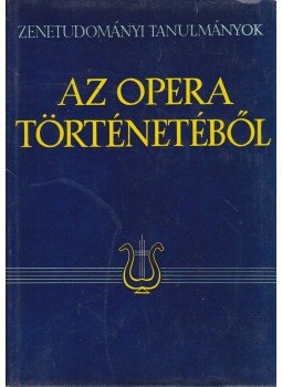 Szabolcsi Bence, Bartha Dénes - Az opera történetéből Szabolcsi Bence, Bartha Dénes - Az opera történetéből, Budapest 1961 antikvár könyv