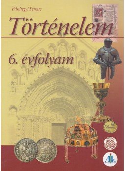 Bánhegyi Ferenc - Történelem 6 Bánhegyi Ferenc - Történelem 6, Celldömölk 2010 antikvár könyv