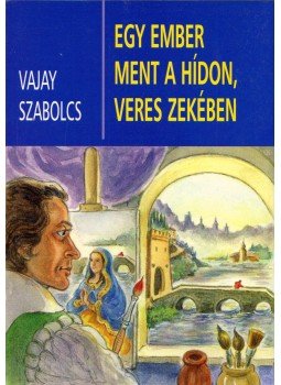 Vajay Szabolcs - Egy ember ment a hídon, veres zekében Vajay Szabolcs - Egy ember ment a hídon, veres zekében, Budapest 2004 antikvár könyv