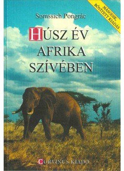 Somssich Pongrác - Húsz év Afrika szívében Somssich Pongrác - Húsz év Afrika szívében, Budapest 2006 antikvár könyv