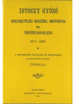  - Istóczy Győző országgyűlési beszédei, indítványai és törvényjavaslatai 1872-1896, Budapest 2012 antikvár könyv