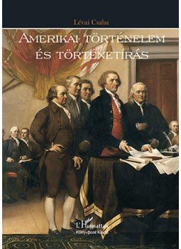 Lévai Csaba - Amerikai történelem és történetírás Lévai Csaba - Amerikai történelem és történetírás, null 2014 antikvár könyv