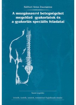 Báthori Anna Zsuzsanna - A mozgásszervi betegségeket megelőző gyakorlatok és a gyakorlás speciális feladatai, Veszprém 2004 antikvár könyv