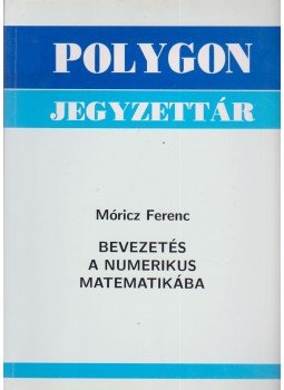 Móricz Ferenc - Bevezetés a numerikus matematikába Móricz Ferenc - Bevezetés a numerikus matematikába, Szeged 2008 antikvár könyv