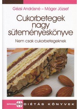 Gézsi Andrásné, Máger József - Cukorbetegek nagy süteményeskönyve Gézsi Andrásné, Máger József - Cukorbetegek nagy süteményeskönyve, 2011 antikvár könyv