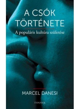 Marcel Danesi - A csók története - A populáris kultúra születése Marcel Danesi - A csók története - A populáris kultúra születése, Budapest 2019 antikvár könyv