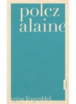 Polcz Alaine - Egész lényeddel Polcz Alaine - Egész lényeddel, Budapest 2019 antikvár könyv