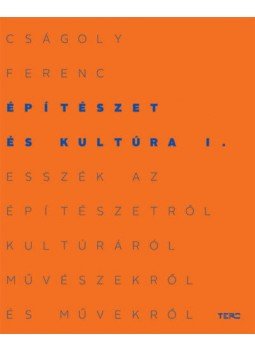 Cságoly Ferenc - Építészet és kultúra I. - Esszék az építészetről, kultúráról, művészekről és művekről, null 2019 antikvár könyv