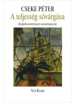 Cseke Péter - A teljesség sóvárgása - Irodalomtörténeti tanulmányok Cseke Péter - A teljesség sóvárgása - Irodalomtörténeti tanulmányok, null 2019 antikvár könyv