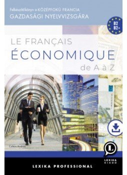 Csíkós András - Le français économique de A á Z - Felkészítőkönyv a középfokú francia gazdasági nyelvvizsgára, null 2018 antikvár könyv