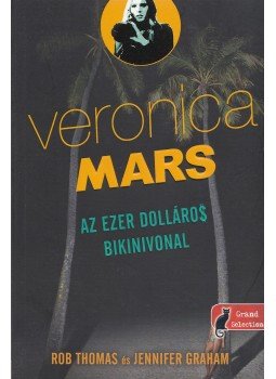 Rob Thomas, Jennifer Graham - Veronica Mars - Az ezer dolláros bikinivonal Rob Thomas, Jennifer Graham - Veronica Mars - Az ezer dolláros bikinivonal, Szeged 2015 antikvár könyv