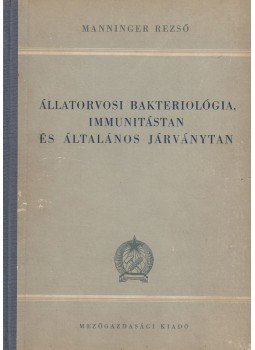 Manninger Rezső - Állatorvosi bakteriológia, immunitástan és általános járványtan, Budapest 1953 antikvár könyv