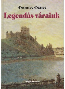 Csorba Csaba - Legendás váraink Csorba Csaba - Legendás váraink, Budapest 1999 antikvár könyv