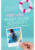 Emery Lord - Minden velünk kezdődött