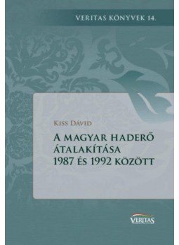 Kiss Dávid - A magyar haderő átalakítása 1987 és 1992 között, null 2018 antikvár könyv