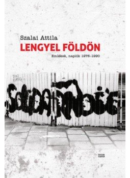 Szalai Attila - Lengyel földön - Emlékek, naplók 1976-1990, null 2018 antikvár könyv