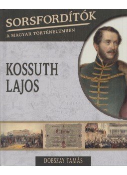 Dobszay Tamás - Sorsfordítók a magyar történelemben - Kossuth Lajos Dobszay Tamás - Sorsfordítók a magyar történelemben - Kossuth Lajos, Budapest 2019 antikvár könyv