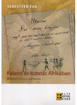 Sebestyén Éva - Kalandés kutatás Afrikában - Magyar László életrajza Sebestyén Éva - Kalandés kutatás Afrikában - Magyar László életrajza, null 2009 antikvár könyv