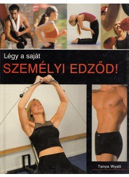 Tanya Wyatt - Légy a saját személyi edződ!, Debrecen 2005 antikvár könyv