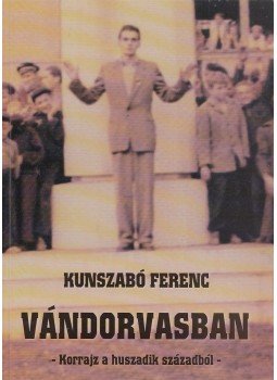 Kunszabó Ferenc - Vándorvasban Kunszabó Ferenc - Vándorvasban, Budapest 2002 antikvár könyv
