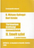 B. Mátyus Gyöngyi ,Bori István - Történelem érettségi témavázlatok II. Emelt szint